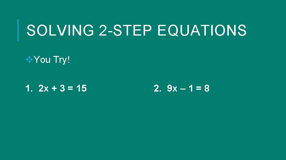 SOLVING 2 -STEP EQUATIONS v. You Try! 1. 2 x + 3 = 15 SOLVING 2 -STEP EQUATIONS v. You Try! 1. 2 x + 3 = 15