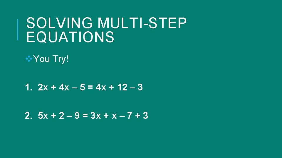 SOLVING MULTI-STEP EQUATIONS v. You Try! 1. 2 x + 4 x – 5 SOLVING MULTI-STEP EQUATIONS v. You Try! 1. 2 x + 4 x – 5