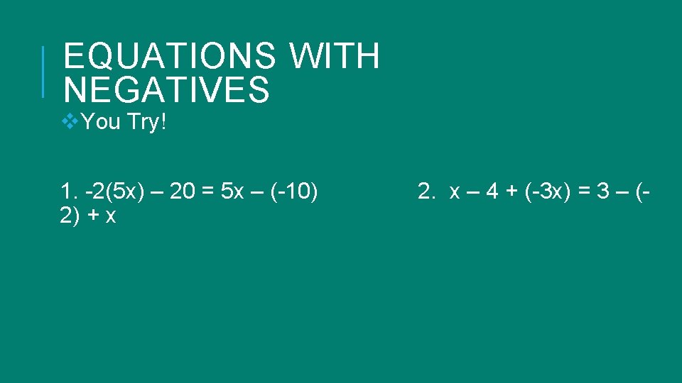 EQUATIONS WITH NEGATIVES v. You Try! 1. -2(5 x) – 20 = 5 x EQUATIONS WITH NEGATIVES v. You Try! 1. -2(5 x) – 20 = 5 x