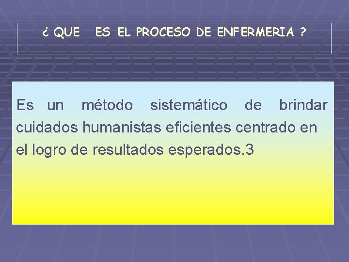 ¿ QUE ES EL PROCESO DE ENFERMERIA ? Es un método sistemático de brindar