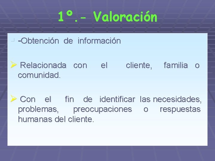 1º. - Valoración § -Obtención de información Ø Relacionada con el cliente, familia o