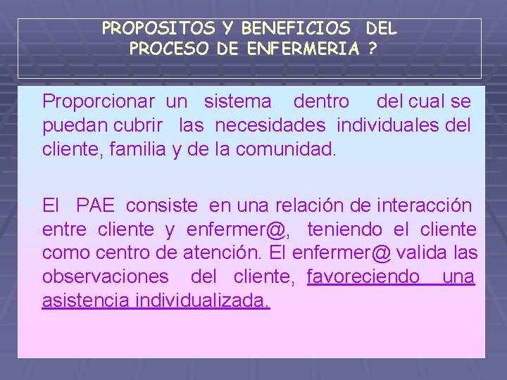 PROPOSITOS Y BENEFICIOS DEL PROCESO DE ENFERMERIA ? § Proporcionar un sistema dentro del