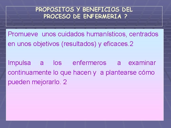 PROPOSITOS Y BENEFICIOS DEL PROCESO DE ENFERMERIA ? Promueve unos cuidados humanísticos, centrados en