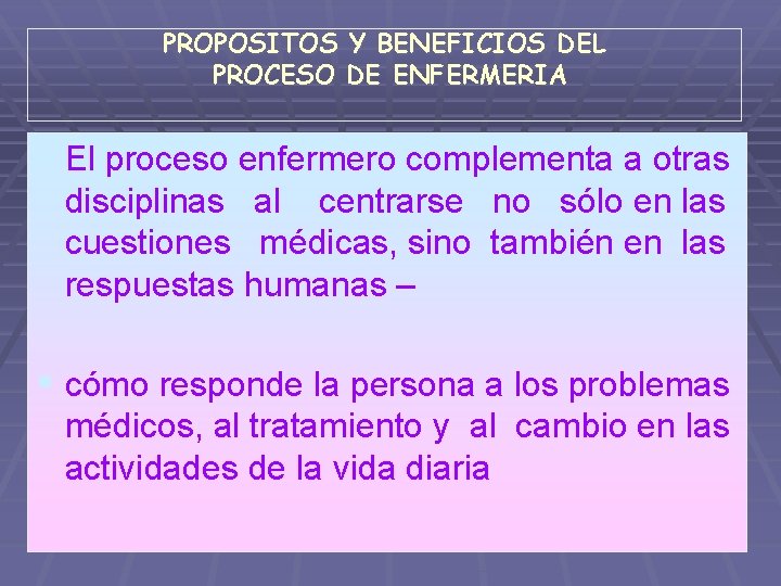 PROPOSITOS Y BENEFICIOS DEL PROCESO DE ENFERMERIA § El proceso enfermero complementa a otras