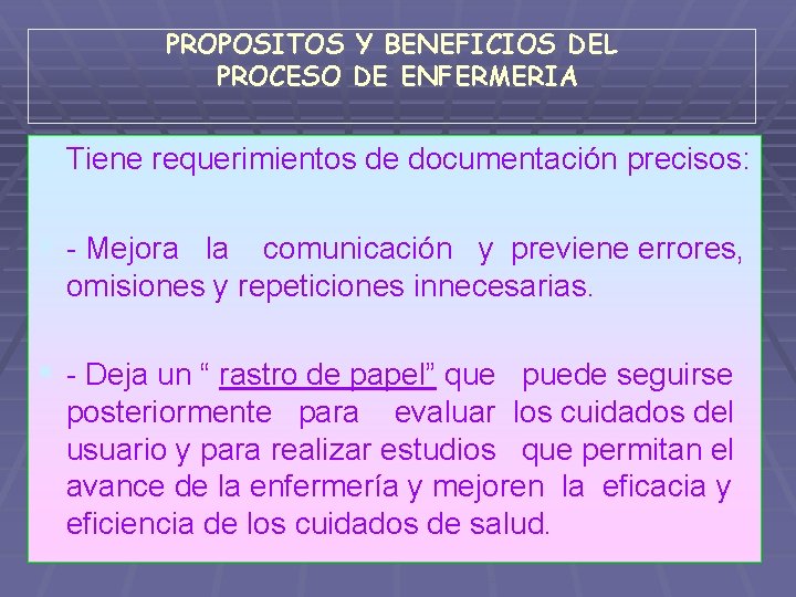 PROPOSITOS Y BENEFICIOS DEL PROCESO DE ENFERMERIA § Tiene requerimientos de documentación precisos: §