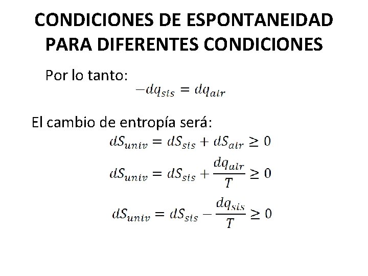 CONDICIONES DE ESPONTANEIDAD PARA DIFERENTES CONDICIONES Por lo tanto: El cambio de entropía será: