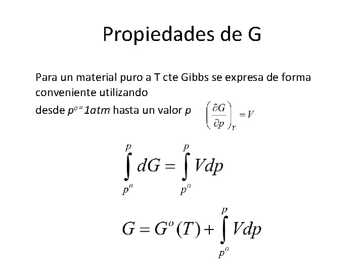 Propiedades de G Para un material puro a T cte Gibbs se expresa de