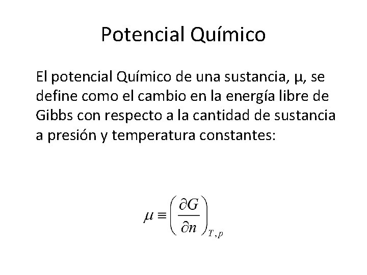 Potencial Químico El potencial Químico de una sustancia, μ, se define como el cambio