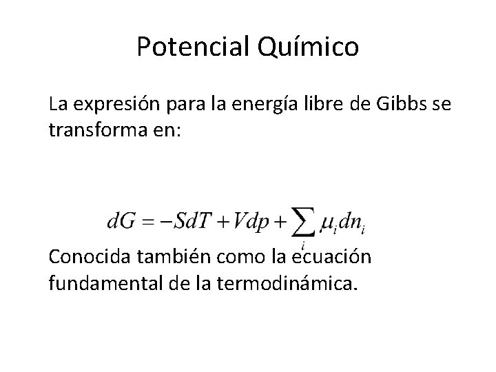 Potencial Químico La expresión para la energía libre de Gibbs se transforma en: Conocida