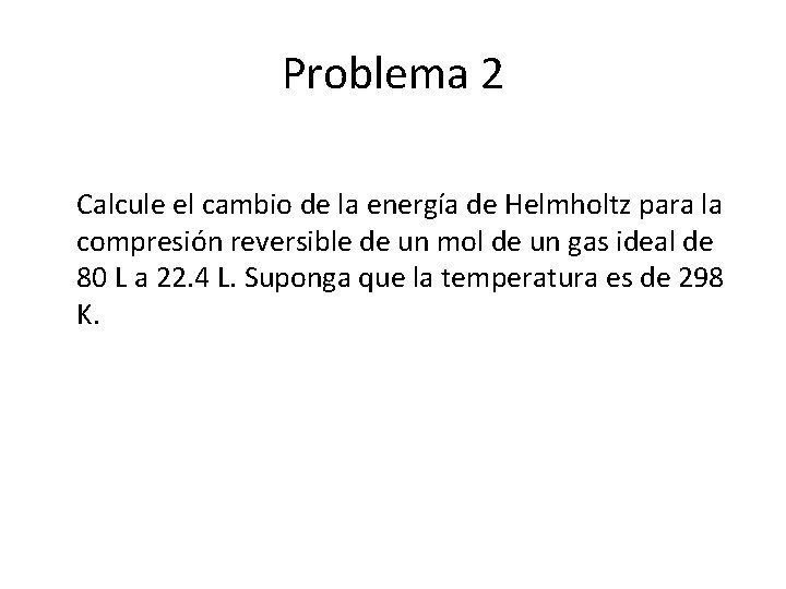Problema 2 Calcule el cambio de la energía de Helmholtz para la compresión reversible
