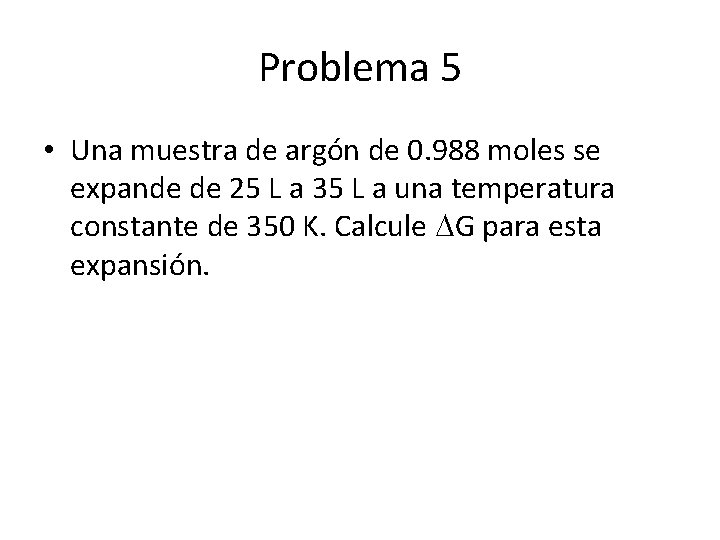 Problema 5 • Una muestra de argón de 0. 988 moles se expande de