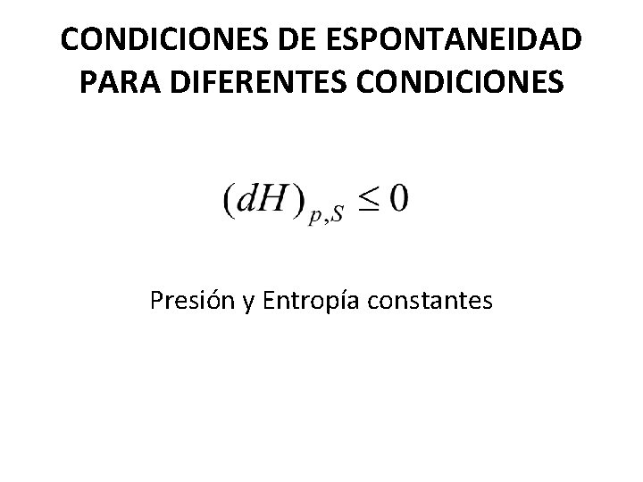 CONDICIONES DE ESPONTANEIDAD PARA DIFERENTES CONDICIONES Presión y Entropía constantes 
