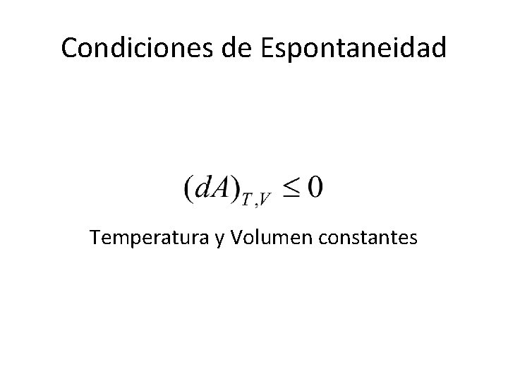 Condiciones de Espontaneidad Temperatura y Volumen constantes 