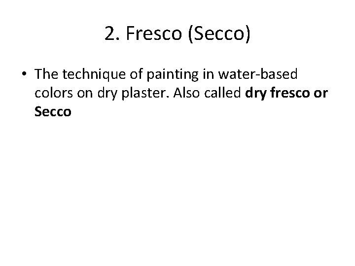 2. Fresco (Secco) • The technique of painting in water-based colors on dry plaster.