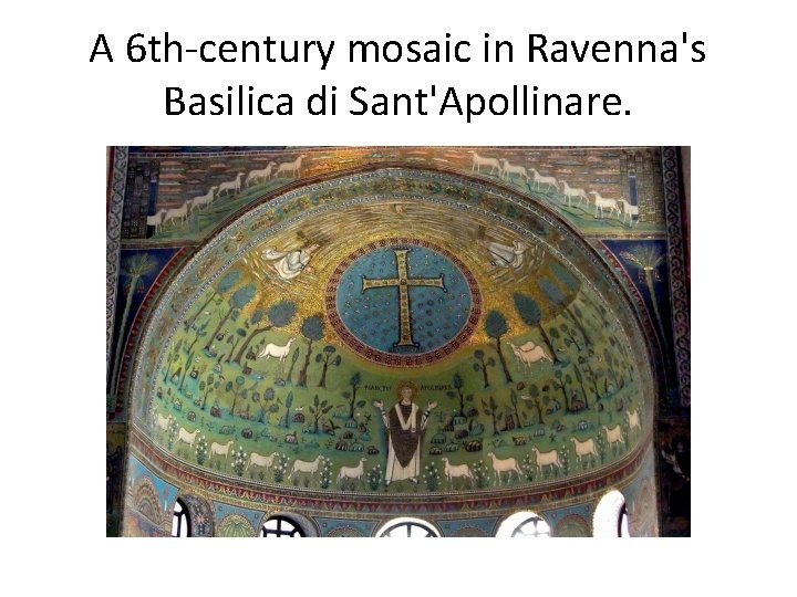 A 6 th-century mosaic in Ravenna's Basilica di Sant'Apollinare. 