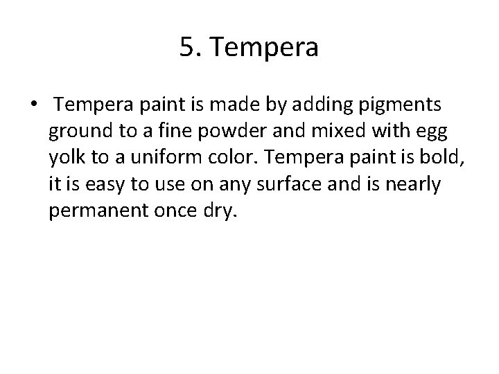 5. Tempera • Tempera paint is made by adding pigments ground to a fine
