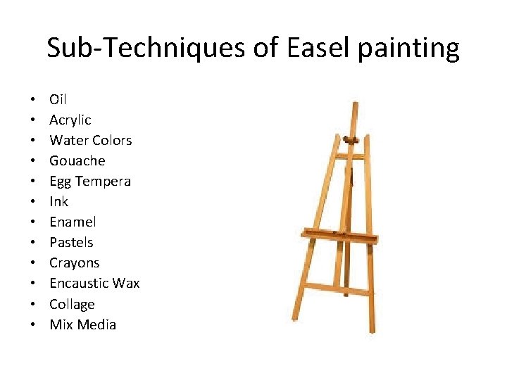 Sub-Techniques of Easel painting • • • Oil Acrylic Water Colors Gouache Egg Tempera