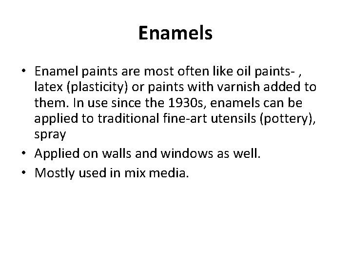 Enamels • Enamel paints are most often like oil paints- , latex (plasticity) or