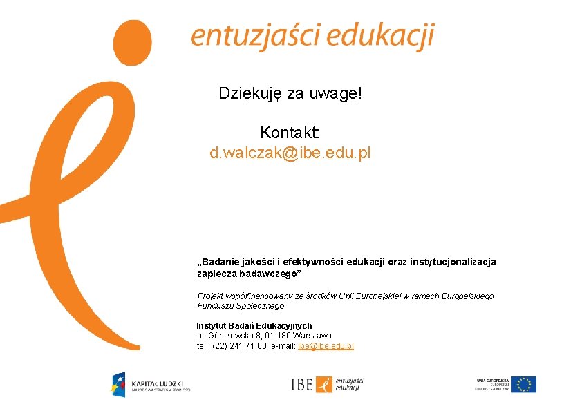 Dziękuję za uwagę! Kontakt: d. walczak@ibe. edu. pl „Badanie jakości i efektywności edukacji oraz