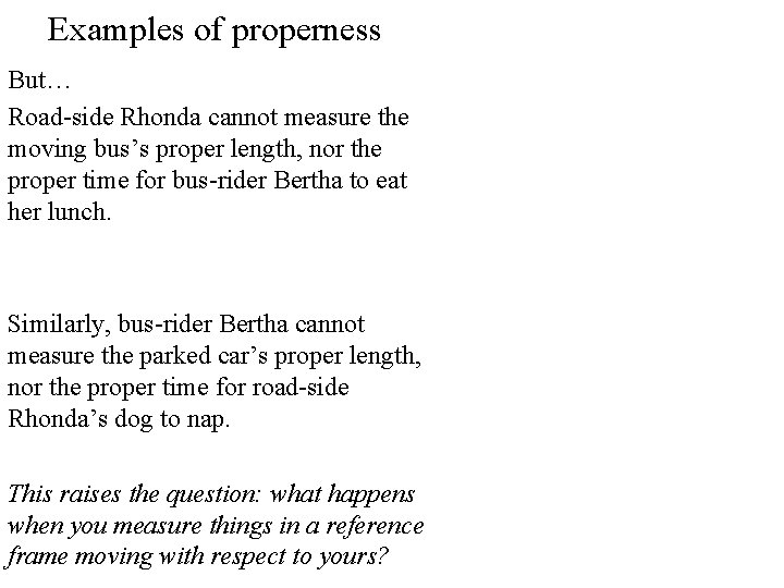 Examples of properness But… Road-side Rhonda cannot measure the moving bus’s proper length, nor