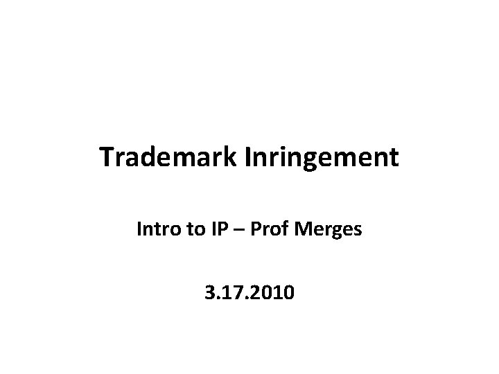 Trademark Inringement Intro to IP – Prof Merges 3. 17. 2010 