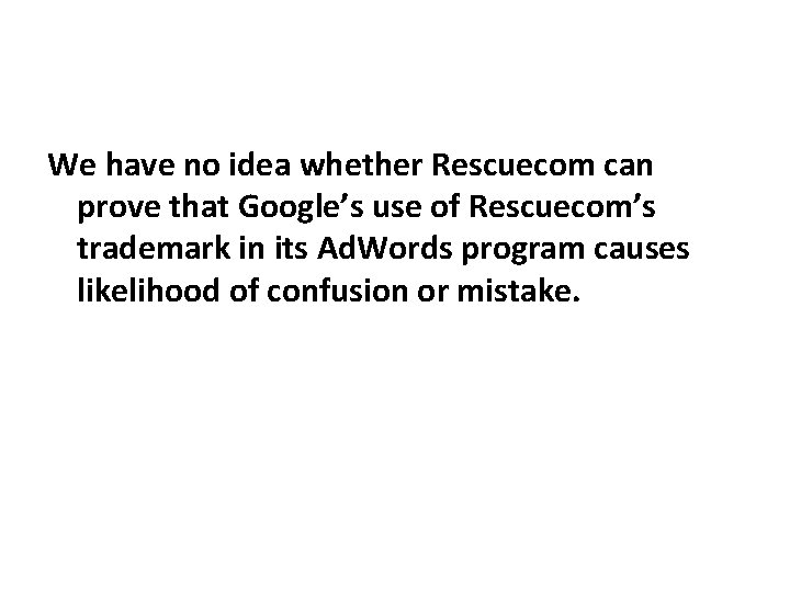 We have no idea whether Rescuecom can prove that Google’s use of Rescuecom’s trademark