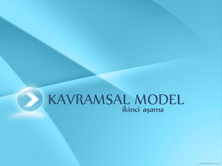 KAVRAMSALikinci. MODEL aşama KAVRAMSALikinci. MODEL aşama