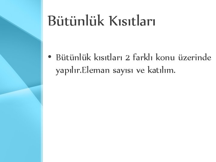 Bütünlük Kısıtları • Bütünlük kısıtları 2 farklı konu üzerinde yapılır. Eleman sayısı ve katılım. Bütünlük Kısıtları • Bütünlük kısıtları 2 farklı konu üzerinde yapılır. Eleman sayısı ve katılım.