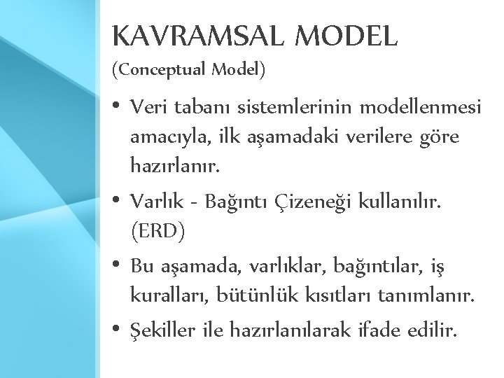 KAVRAMSAL MODEL (Conceptual Model) • Veri tabanı sistemlerinin modellenmesi amacıyla, ilk aşamadaki verilere göre KAVRAMSAL MODEL (Conceptual Model) • Veri tabanı sistemlerinin modellenmesi amacıyla, ilk aşamadaki verilere göre