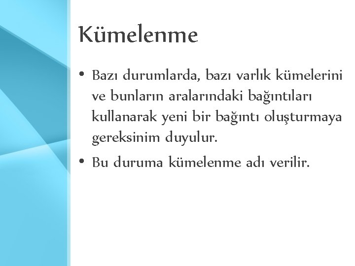 Kümelenme • Bazı durumlarda, bazı varlık kümelerini ve bunların aralarındaki bağıntıları kullanarak yeni bir Kümelenme • Bazı durumlarda, bazı varlık kümelerini ve bunların aralarındaki bağıntıları kullanarak yeni bir