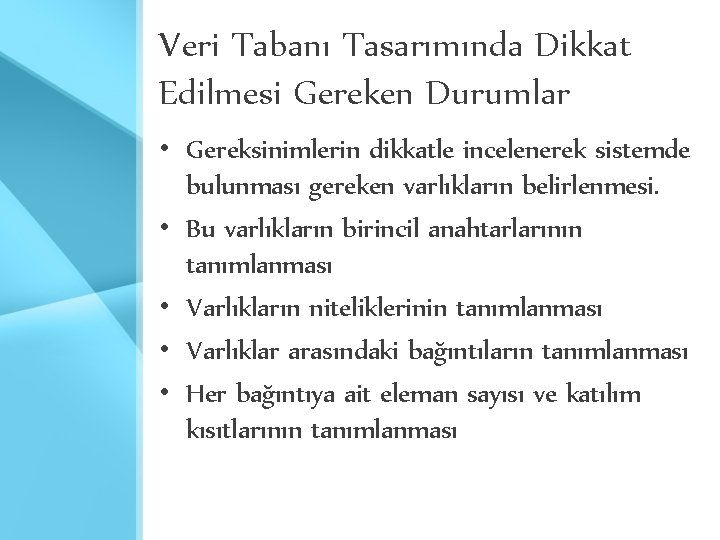 Veri Tabanı Tasarımında Dikkat Edilmesi Gereken Durumlar • Gereksinimlerin dikkatle incelenerek sistemde bulunması gereken Veri Tabanı Tasarımında Dikkat Edilmesi Gereken Durumlar • Gereksinimlerin dikkatle incelenerek sistemde bulunması gereken