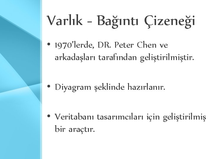 Varlık - Bağıntı Çizeneği • 1970’lerde, DR. Peter Chen ve arkadaşları tarafından geliştirilmiştir. • Varlık - Bağıntı Çizeneği • 1970’lerde, DR. Peter Chen ve arkadaşları tarafından geliştirilmiştir. •