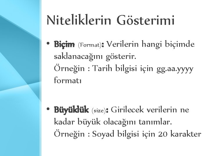 Niteliklerin Gösterimi • Biçim (Format): Verilerin hangi biçimde saklanacağını gösterir. Örneğin : Tarih bilgisi Niteliklerin Gösterimi • Biçim (Format): Verilerin hangi biçimde saklanacağını gösterir. Örneğin : Tarih bilgisi