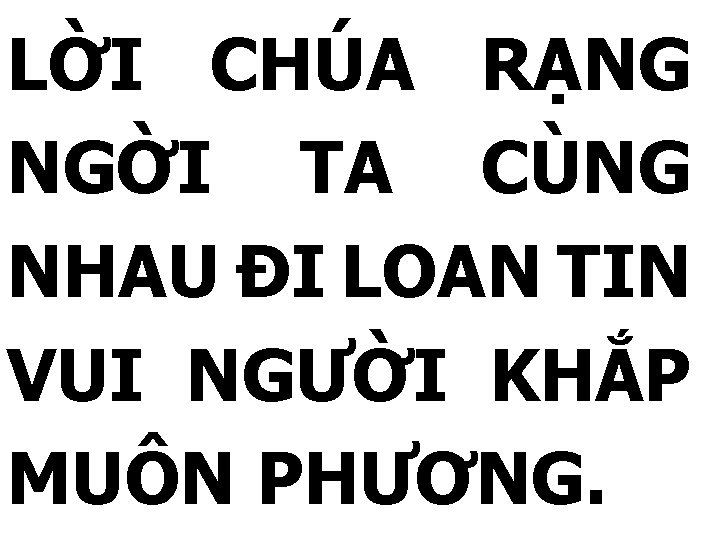 LỜI CHÚA RẠNG NGỜI TA CÙNG NHAU ĐI LOAN TIN VUI NGƯỜI KHẮP MUÔN