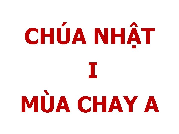 CHÚA NHẬT I MÙA CHAY A 