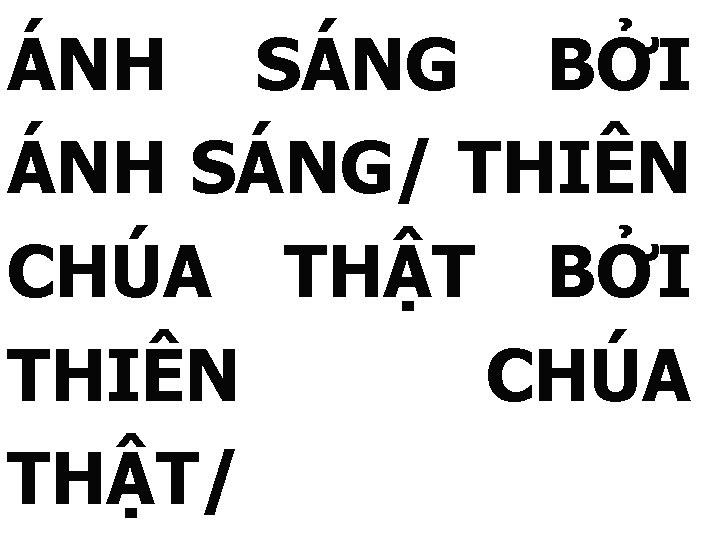 ÁNH SÁNG BỞI ÁNH SÁNG/ THIÊN CHÚA THẬT BỞI THIÊN CHÚA THẬT/ 