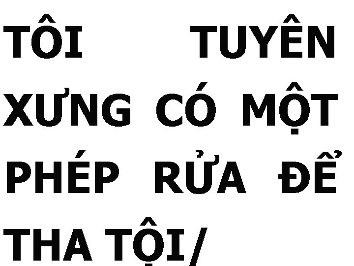 TÔI TUYÊN XƯNG CÓ MỘT PHÉP RỬA ĐỂ THA TỘI/ 