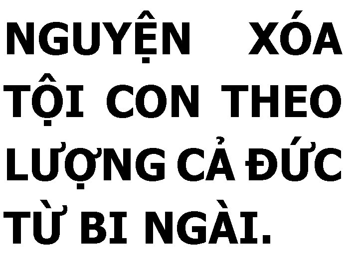 NGUYỆN XÓA TỘI CON THEO LƯỢNG CẢ ĐỨC TỪ BI NGÀI. 