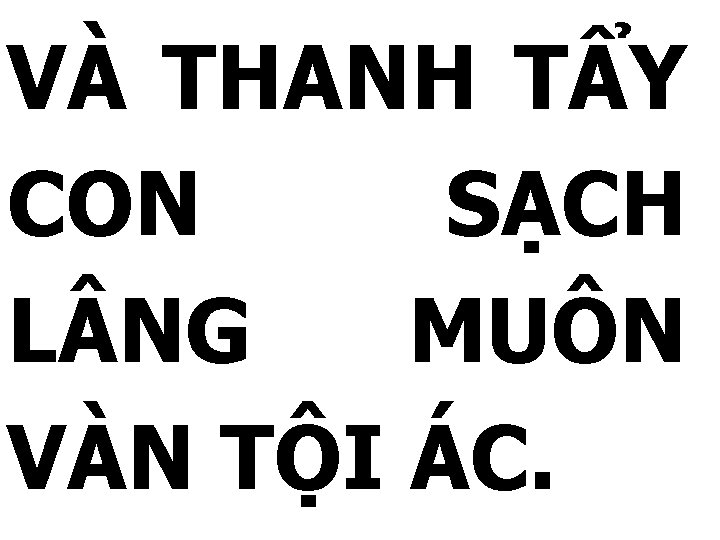 VÀ THANH TẨY CON SẠCH L NG MUÔN VÀN TỘI ÁC. 