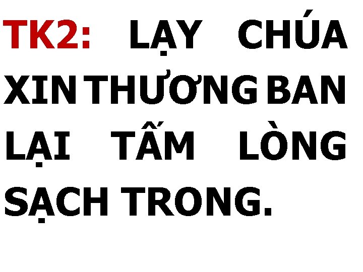 TK 2: LẠY CHÚA XIN THƯƠNG BAN LẠI TẤM LÒNG SẠCH TRONG. 