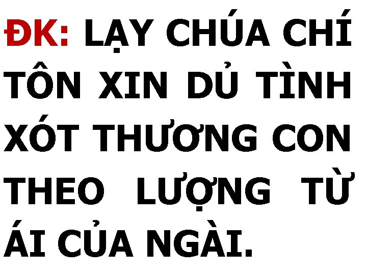 ĐK: LẠY CHÚA CHÍ TÔN XIN DỦ TÌNH XÓT THƯƠNG CON THEO LƯỢNG TỪ