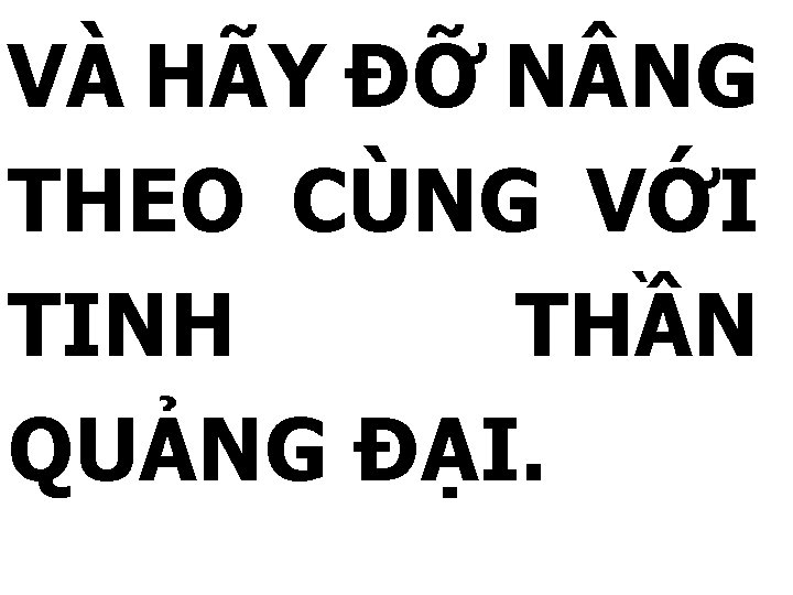 VÀ HÃY ĐỠ N NG THEO CÙNG VỚI TINH THẦN QUẢNG ĐẠI. 