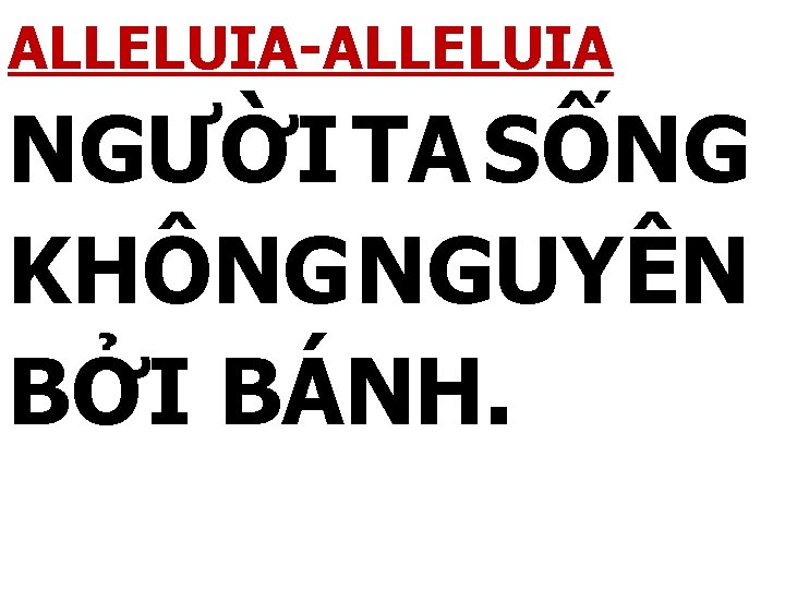 ALLELUIA-ALLELUIA NGƯỜI TA SỐNG KHÔNG NGUYÊN BỞI BÁNH. 