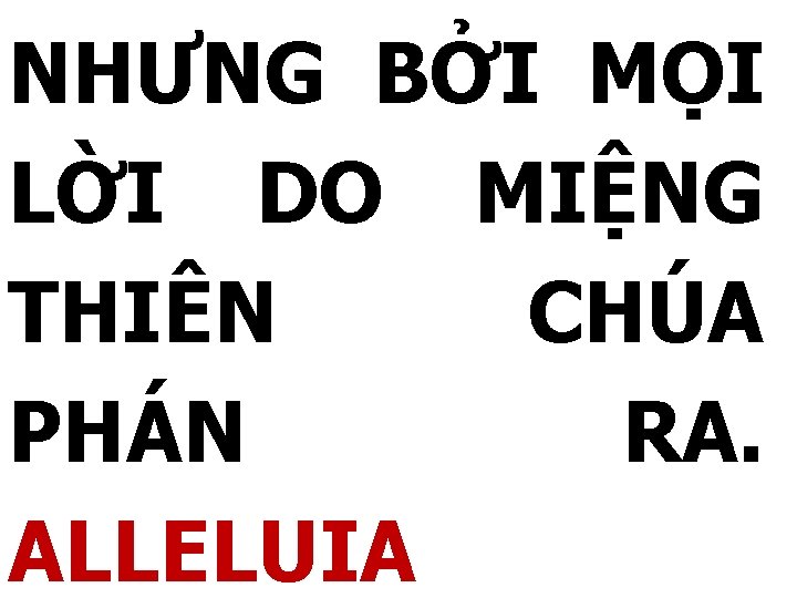 NHƯNG BỞI MỌI LỜI DO MIỆNG THIÊN CHÚA PHÁN RA. ALLELUIA 