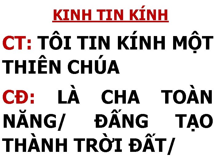 KINH TIN KÍNH CT: TÔI TIN KÍNH MỘT THIÊN CHÚA CĐ: LÀ CHA TOÀN