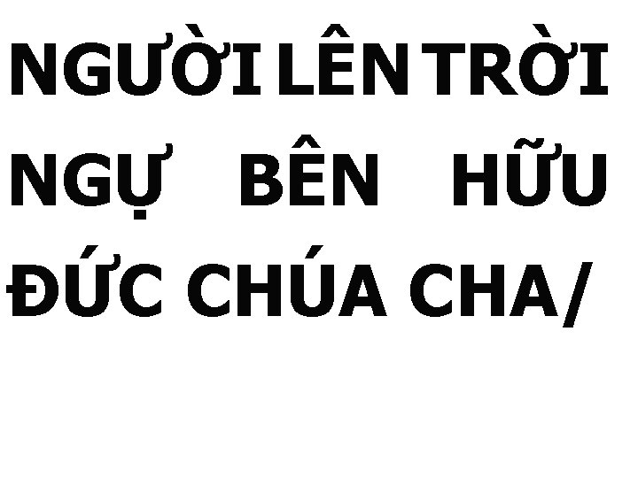 NGƯỜI LÊN TRỜI NGỰ BÊN HỮU ĐỨC CHÚA CHA/ 