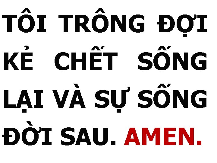 TÔI TRÔNG ĐỢI KẺ CHẾT SỐNG LẠI VÀ SỰ SỐNG ĐỜI SAU. AMEN. 