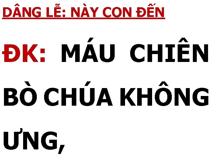 D NG LỄ: NÀY CON ĐẾN ĐK: MÁU CHIÊN BÒ CHÚA KHÔNG ƯNG, 