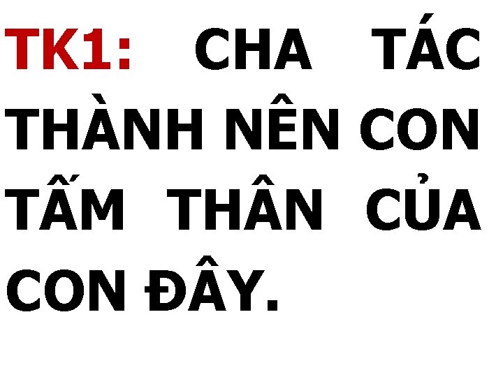 TK 1: CHA TÁC THÀNH NÊN CON TẤM TH N CỦA CON Đ Y.