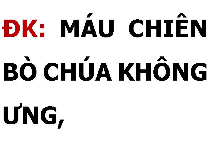 ĐK: MÁU CHIÊN BÒ CHÚA KHÔNG ƯNG, 